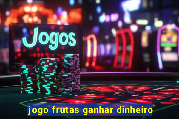 jogo frutas ganhar dinheiro